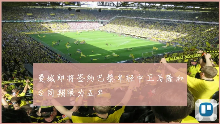 曼城即将签约巴黎年轻中卫马隆加合同期限为五年